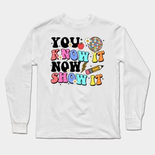 You Know It Now Show It, State Testing, Test Day, Testing Day, Rock The Test, Staar Test Long Sleeve T-Shirt